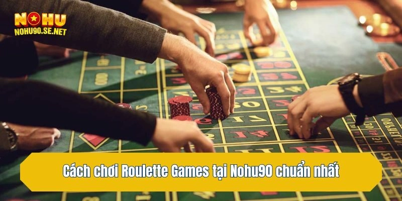 Cách chơi Roulette Games tại Nohu90 chuẩn nhất