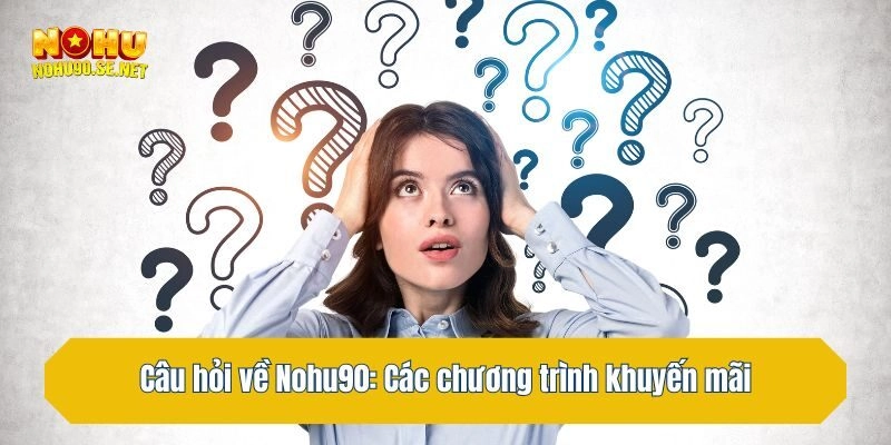 Câu hỏi về Nohu90: Các chương trình khuyến mãi dành cho người chơi