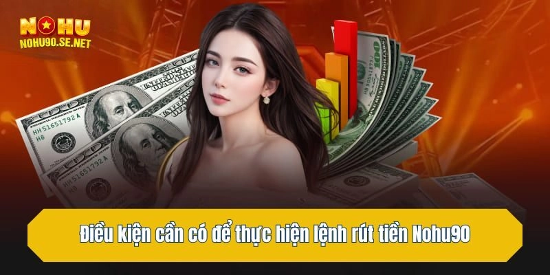 Điều kiện cần có để thực hiện lệnh rút tiền Nohu90