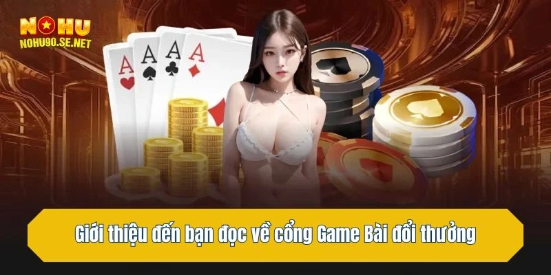 Giới thiệu đến bạn đọc về cổng Game Bài đổi thưởng