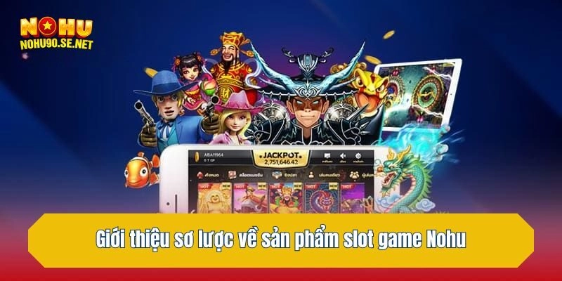 Giới thiệu sơ lược về sản phẩm slot game Nohu