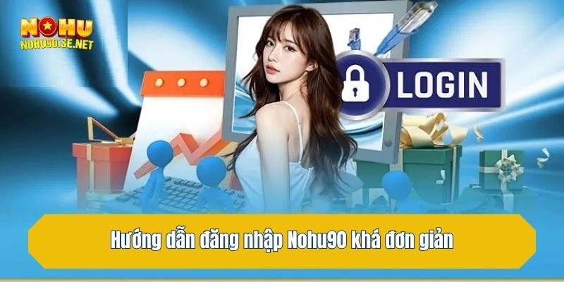 Hướng dẫn đăng nhập Nohu90 khá đơn giản