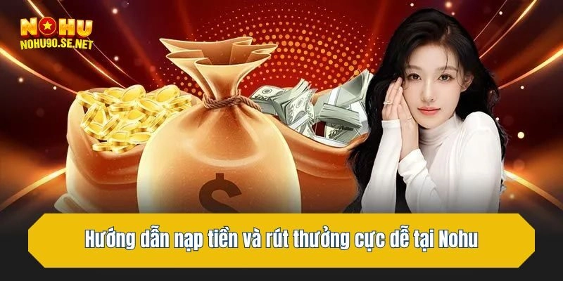 Hướng dẫn nạp tiền và rút thưởng cực dễ