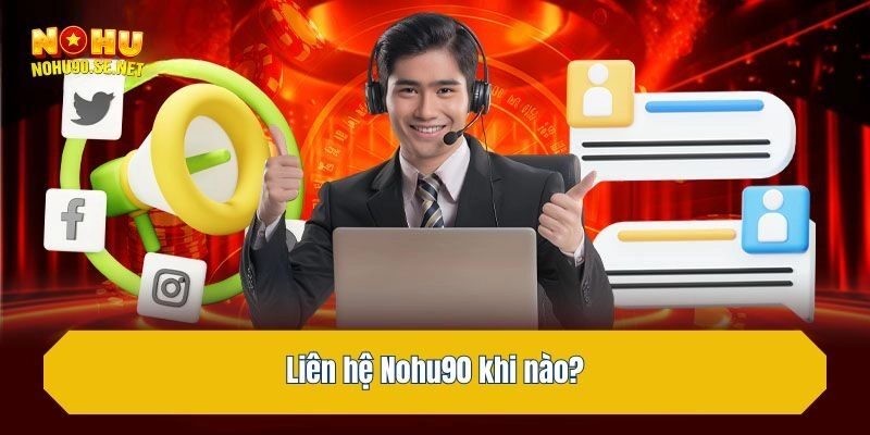 Liên hệ Nohu90 khi nào?