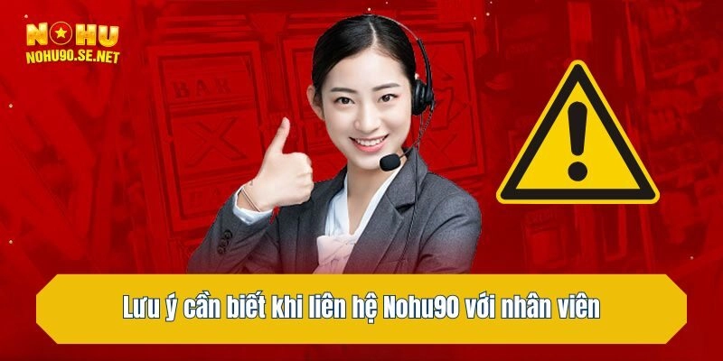 Lưu ý cần biết khi liên với nhân viên của Nohu90