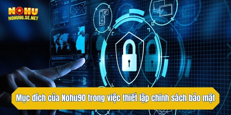 Mục đích của Nohu90 trong việc thiết lập chính sách bảo mật