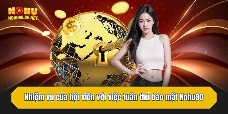 Nhiệm vụ của hội viên Nohu90 đối với việc tuân thủ chính sách bảo mật