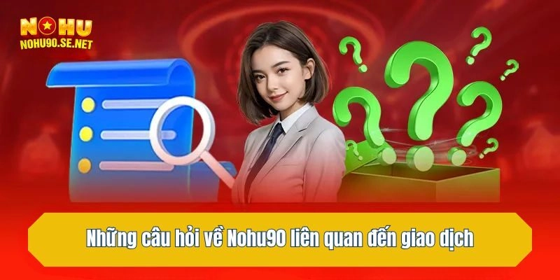 Những câu hỏi về Nohu90 liên quan đến giao dịch