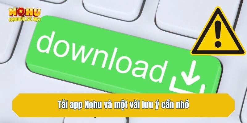Tải app Nohu và một vài lưu ý cần nhớ