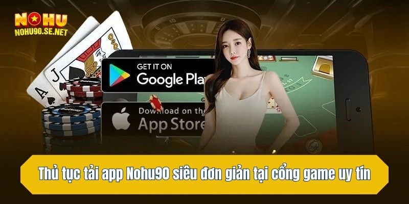 Thủ tục tải app Nohu90  siêu đơn giản tại cổng game uy tín