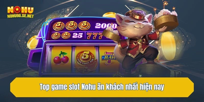 Top game slot ăn khách nhất hiện nay tại Nohu