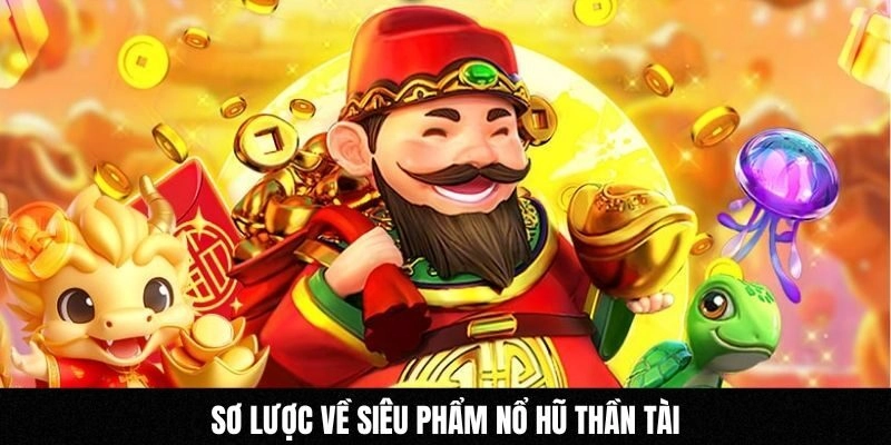 Sơ lược về siêu phẩm nổ hũ thần tài