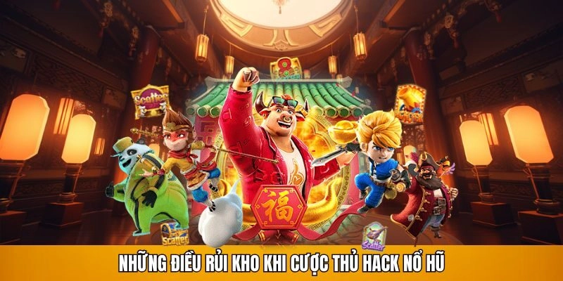 Những điều rủi kho khi cược thủ hack nổ hũ